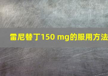 雷尼替丁150 mg的服用方法